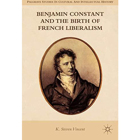 Benjamin Constant and the Birth of French Liberalism [Paperback]