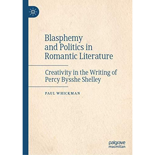 Blasphemy and Politics in Romantic Literature: Creativity in the Writing of Perc [Hardcover]