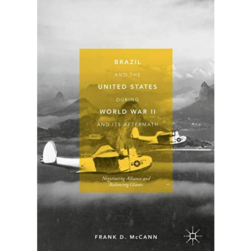 Brazil and the United States during World War II and Its Aftermath: Negotiating  [Hardcover]