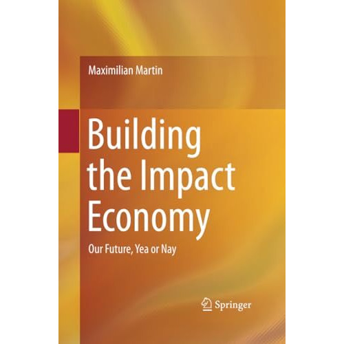 Building the Impact Economy: Our Future, Yea or Nay [Paperback]