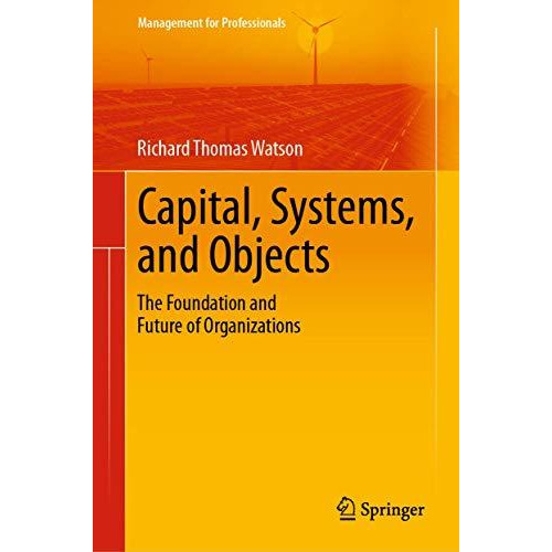 Capital, Systems, and Objects: The Foundation and Future of Organizations [Hardcover]