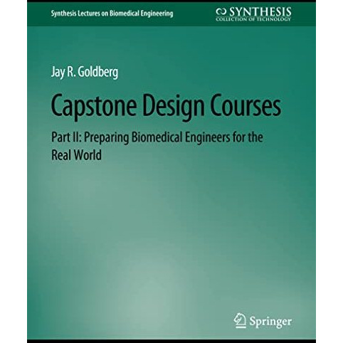 Capstone Design Courses, Part II: Preparing Biomedical Engineers for the Real Wo [Paperback]