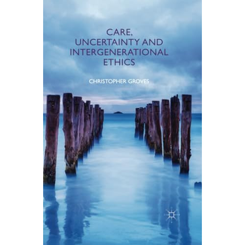 Care, Uncertainty and Intergenerational Ethics [Paperback]