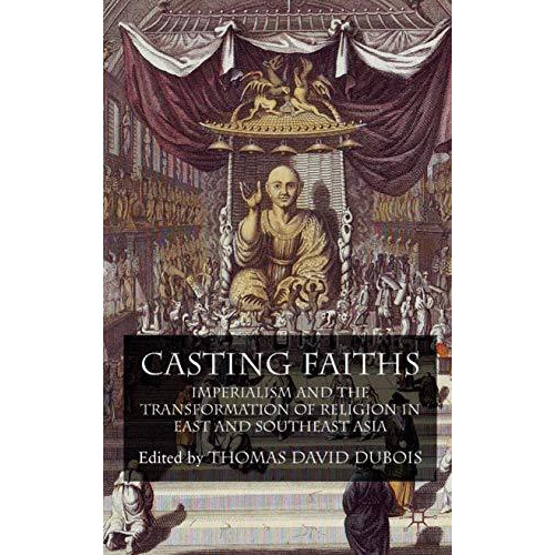 Casting Faiths: Imperialism and the Transformation of Religion in East and South [Hardcover]