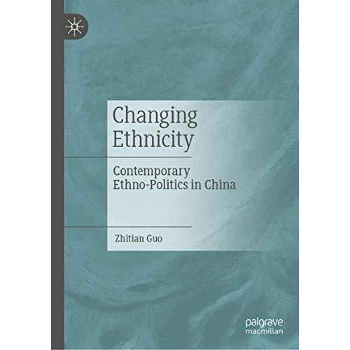 Changing Ethnicity: Contemporary Ethno-Politics in China [Hardcover]