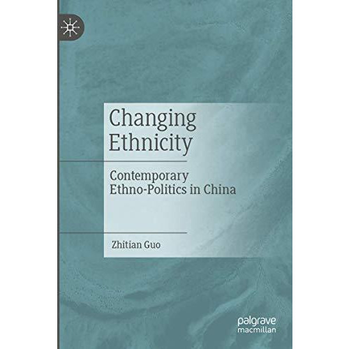 Changing Ethnicity: Contemporary Ethno-Politics in China [Paperback]