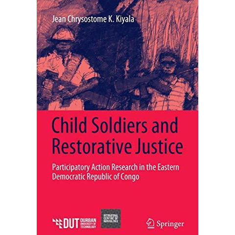 Child Soldiers and Restorative Justice: Participatory Action Research in the Eas [Paperback]