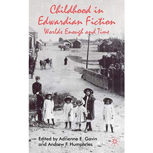 Childhood in Edwardian Fiction: Worlds Enough and Time [Hardcover]