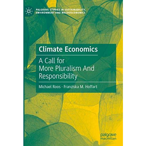 Climate Economics: A Call for More Pluralism And Responsibility [Hardcover]