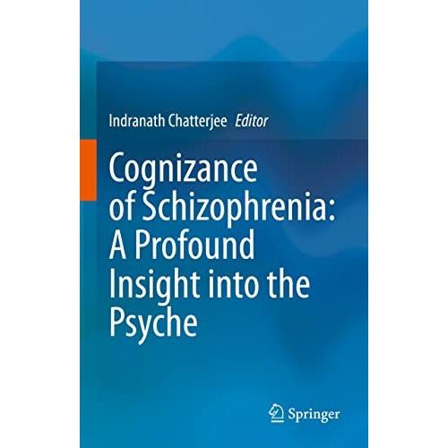 Cognizance of Schizophrenia:: A Profound Insight into the Psyche [Hardcover]