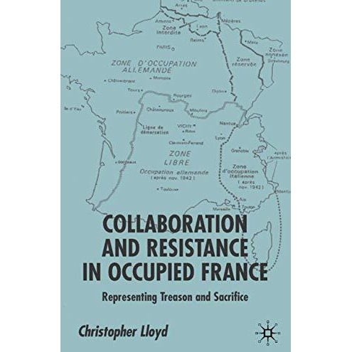 Collaboration and Resistance in Occupied France: Representing Treason and Sacrif [Hardcover]