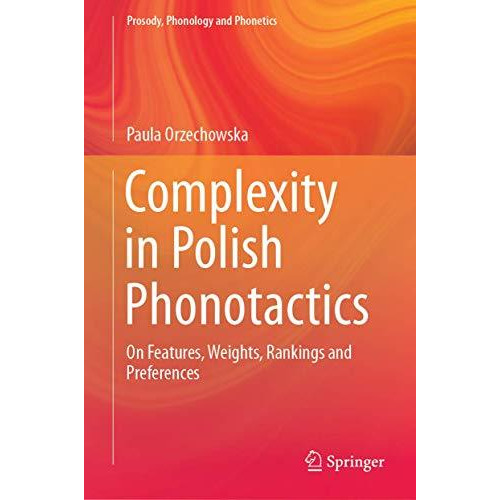 Complexity in Polish Phonotactics: On Features, Weights, Rankings and Preference [Hardcover]