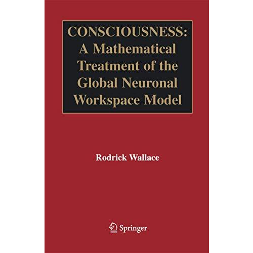 Consciousness: A Mathematical Treatment of the Global Neuronal Workspace Model [Paperback]