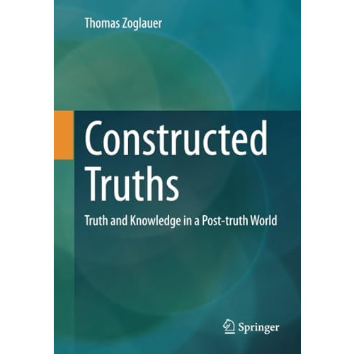 Constructed Truths: Truth and Knowledge in a Post-truth World [Paperback]