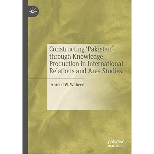 Constructing 'Pakistan' through Knowledge Production in International Relations  [Hardcover]