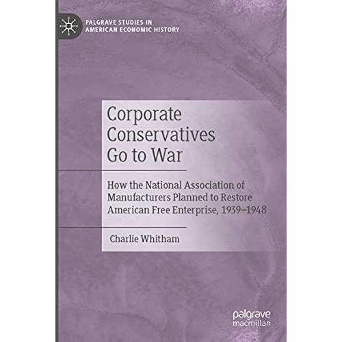 Corporate Conservatives Go to War: How the National Association of Manufacturers [Paperback]