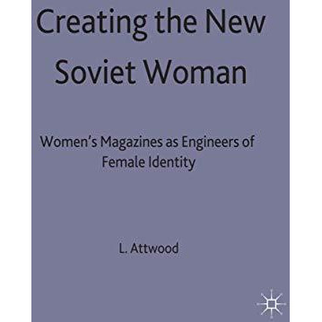 Creating the New Soviet Woman: Women's Magazines as Engineers of Female Identity [Hardcover]