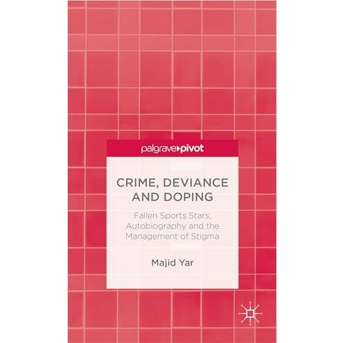 Crime, Deviance and Doping: Fallen Sports Stars, Autobiography and the Managemen [Hardcover]