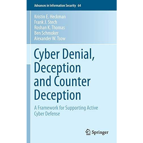 Cyber Denial, Deception and Counter Deception: A Framework for Supporting Active [Hardcover]