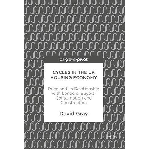 Cycles in the UK Housing Economy: Price and its Relationship with Lenders, Buyer [Hardcover]