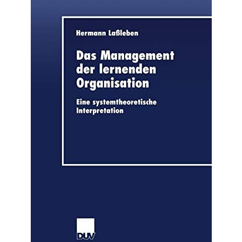 Das Management der lernenden Organisation: Eine systemtheoretische Interpretatio [Paperback]