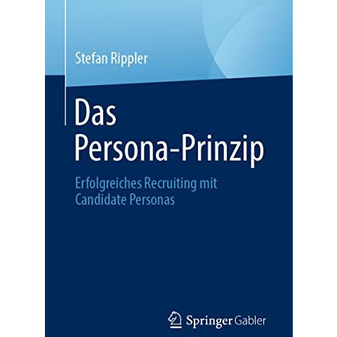 Das Persona-Prinzip: Erfolgreiches Recruiting mit Candidate Personas [Paperback]