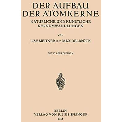 Der Aufbau Der Atomkerne: Nat?rliche und K?nstliche Kernumwandlungen [Paperback]