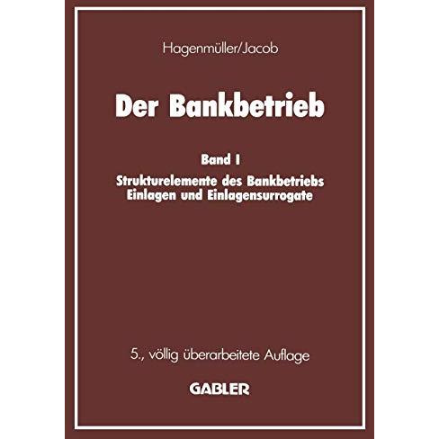 Der Bankbetrieb: Band I Strukturelemente des Bankbetriebes Einlagen und Einlagen [Paperback]