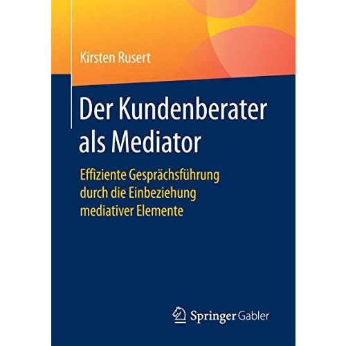 Der Kundenberater als Mediator: Effiziente Gespr?chsf?hrung durch die Einbeziehu [Paperback]