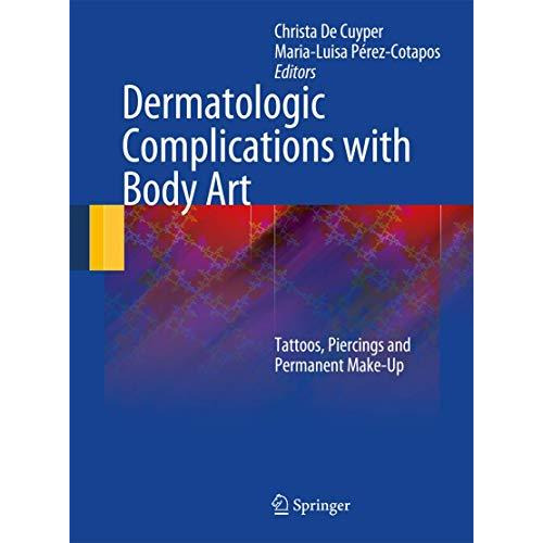 Dermatologic Complications with Body Art: Tattoos, Piercings and Permanent Make- [Paperback]