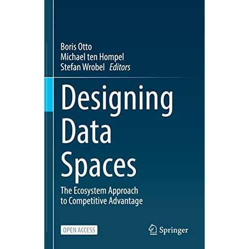 Designing Data Spaces: The Ecosystem Approach to Competitive Advantage [Hardcover]