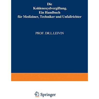 Die Kohlenoxydvergiftung: Ein Handbuch f?r Mediziner, Techniker und Unfallrichte [Paperback]