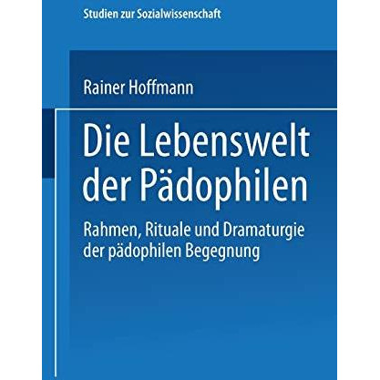 Die Lebenswelt der P?dophilen: Rahmen, Rituale und Dramaturgie der p?dophilen Be [Paperback]