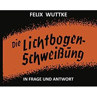 Die Lichtbogen-Schwei?ung in Frage und Antwort: Das Schulungsb?chlein f?r alle m [Paperback]