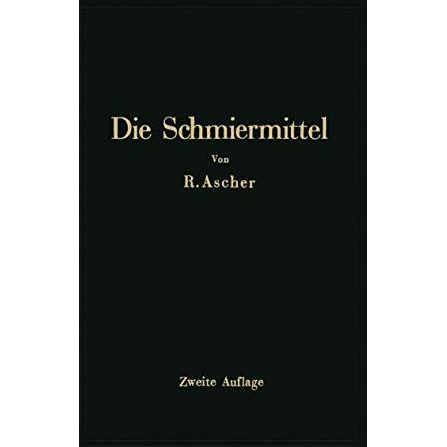 Die Schmiermittel ihre Art, Pr?fung und Verwendung: Ein Leitfaden f?r den Betrie [Paperback]