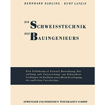 Die Schweisstechnik des Bauingenieurs: Einf?hrung in Entwurf, Berechnung, Herste [Paperback]