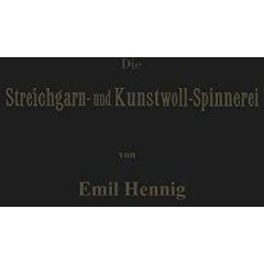 Die Streichgarn- und Kunstwoll-Spinnerei in ihrer gegenw?rtigen Gestalt: Praktis [Paperback]