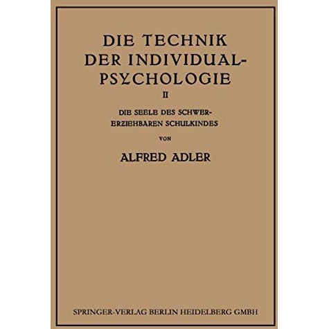 Die Technik der Individual-Psychologie: Zweiter Teil: Die Seele des Schwererzieh [Paperback]