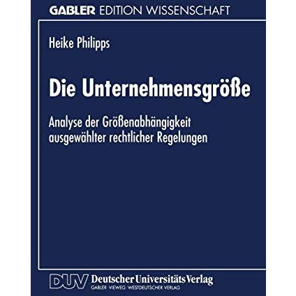 Die Unternehmensgr??e: Analyse der Gr??enabh?ngigkeit ausgew?hlter rechtlicher R [Paperback]