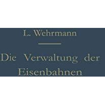 Die Verwaltung der Eisenbahnen: Die Verwaltungst?tigkeit der Preu?ischen Staatsb [Paperback]