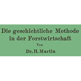 Die geschichtliche Methode in der Forstwirtschaft: mit besonderer R?cksicht auf  [Paperback]