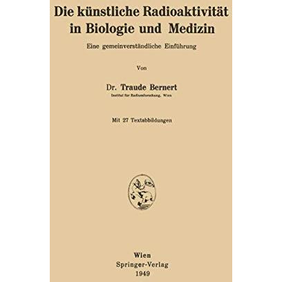 Die k?nstliche Radioaktivit?t in Biologie und Medizin: Eine gemeinverst?ndliche  [Paperback]