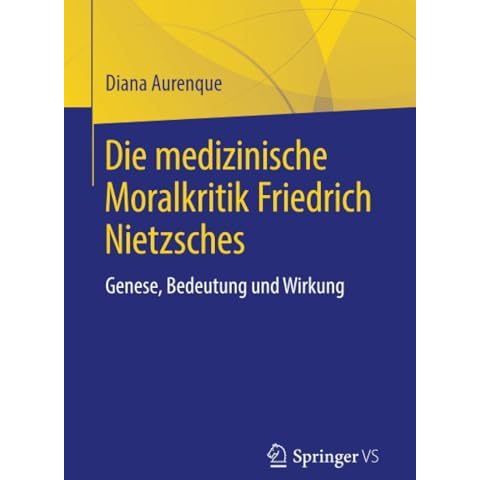 Die medizinische Moralkritik Friedrich Nietzsches: Genese, Bedeutung und Wirkung [Paperback]