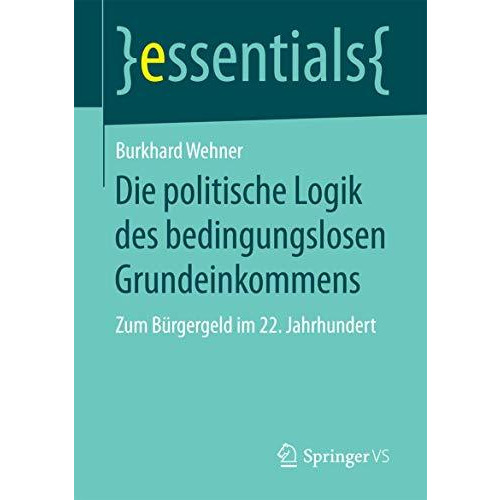 Die politische Logik des bedingungslosen Grundeinkommens: Zum B?rgergeld im 22.  [Paperback]