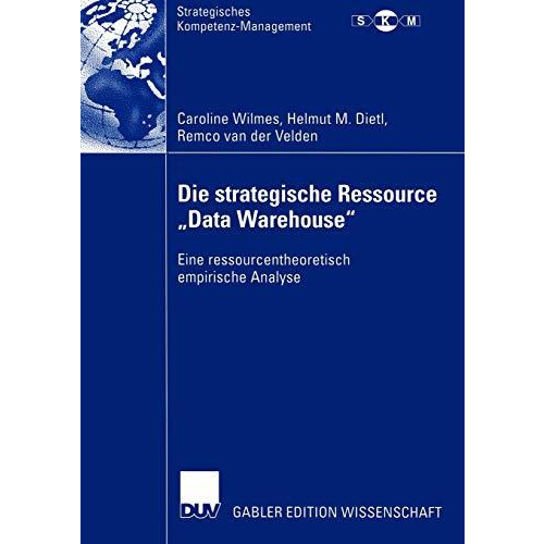 Die strategische Ressource Data Warehouse: Eine ressourcentheoretisch empirisc [Paperback]