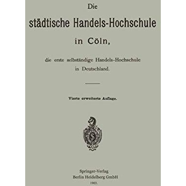 Die st?dtische Handels-Hochschule in C?ln, die erste selbst?ndige Handels-Hochsc [Paperback]