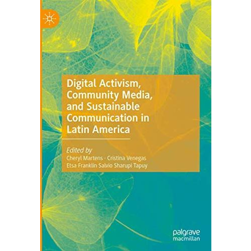 Digital Activism, Community Media, and Sustainable Communication in Latin Americ [Hardcover]