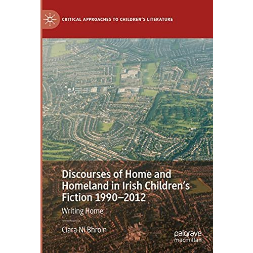 Discourses of Home and Homeland in Irish Childrens Fiction 1990-2012: Writing H [Hardcover]