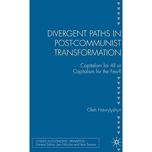 Divergent Paths in Post-Communist Transformation: Capitalism for All or Capitali [Hardcover]