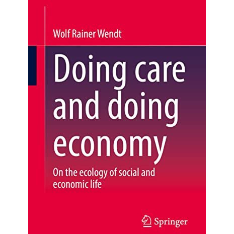 Doing care and doing economy: On the ecology of social and economic life [Paperback]